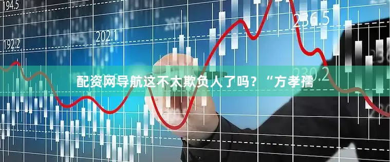 配资网导航这不太欺负人了吗？“方孝孺