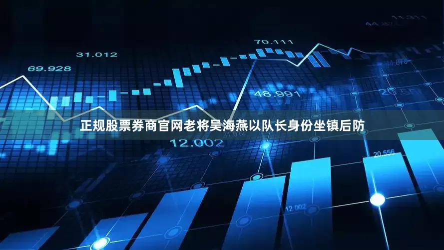 正规股票券商官网老将吴海燕以队长身份坐镇后防