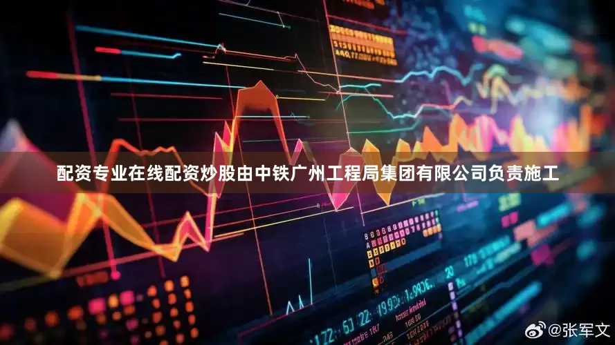 配资专业在线配资炒股由中铁广州工程局集团有限公司负责施工