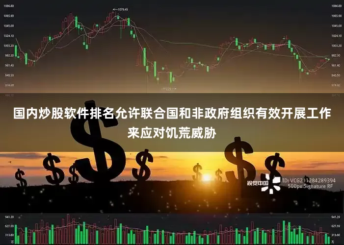 国内炒股软件排名允许联合国和非政府组织有效开展工作来应对饥荒威胁