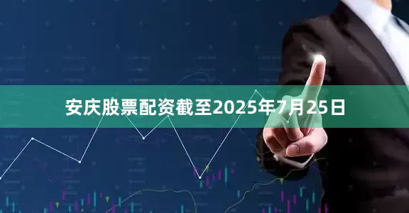 安庆股票配资截至2025年7月25日