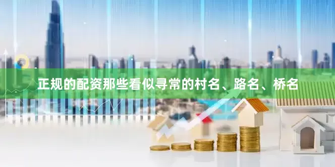 正规的配资那些看似寻常的村名、路名、桥名